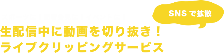 生配信中に動画を切抜き、SNSで拡散。ライブクリッピングサービス。スポーツに